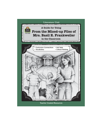 A Guide for Using From the Mixed up Files of Mrs. Basil E. Frankweiler in the Classroom TCR0448