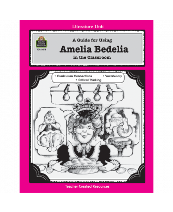 A Guide for Using Amelia Bedelia in the Classroom TCR818